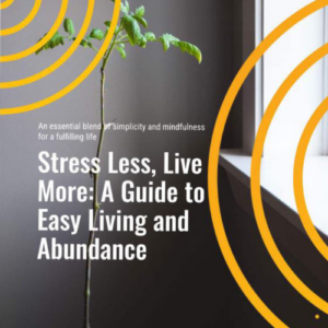 Stress Less, Live More:  A Guide to Easy Living and Abundance -- PDF File