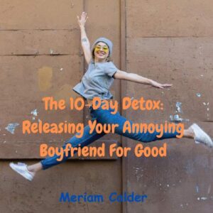 The 10-Day Detox: Releasing Your Annoying Boyfriend for Good -- PDF File